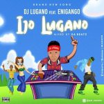 DJ Lugano Ijo Lugano ft Enigango