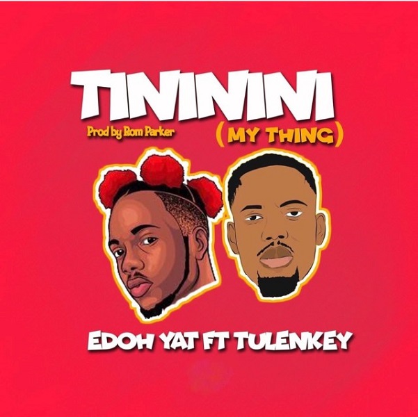 Edoh YAT ft. Tulenkey – Tininini My Thing