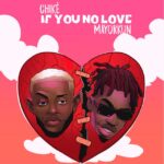 Chike Ft Mayorkun – If You No Love