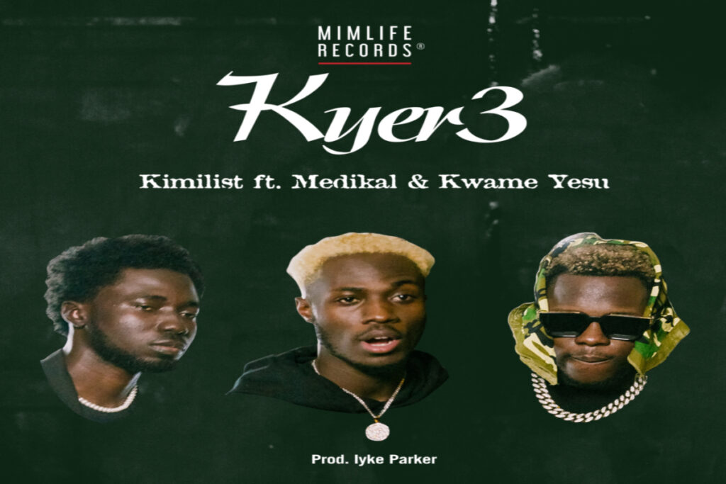 Kimilist – Kyer3 ft Medikal X Kwame Yesu