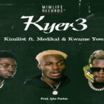 Kimilist – Kyer3 ft Medikal X Kwame Yesu