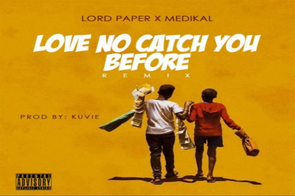 Lord Paper ft Medikal – Love No Catch You Before Remix