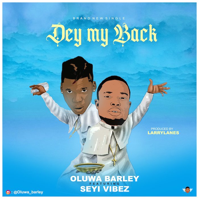 Oluwa Barley Ft. Seyi Vibez – Dey My Back