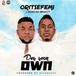 Oritsefemi Ft. Duncan Mighty – Dey Your Own