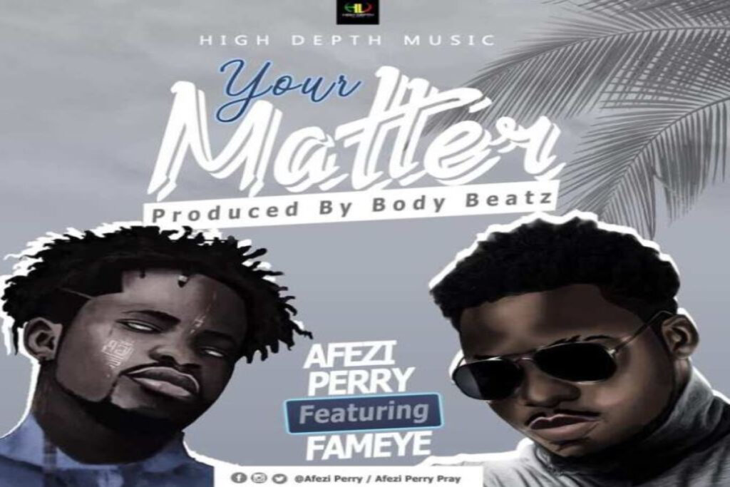 Afezi Perry ft Fameye – Your Matter