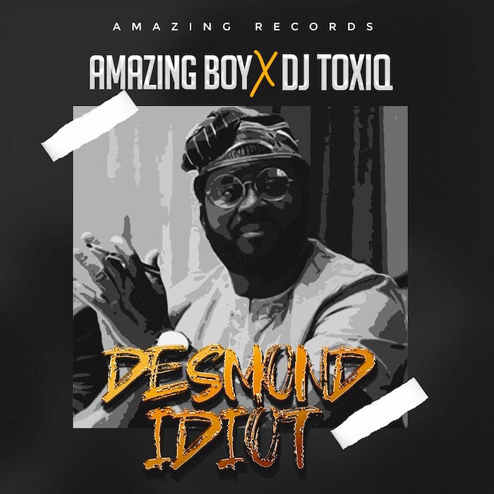 Amazing Boy x DJ Toxiq – Desmond Idiot