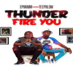 Ephraim – Thunder Fire You ft Teephlow