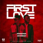 Strongman – First Love ft. Akwaboah Prod. by TubhaniMuzik