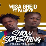 Wisa Greid ft Fameye – Show Something