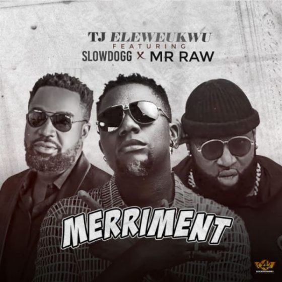 TJ Eleweukwu ft Slowdog Mr Raw Merriment Mp3 Download