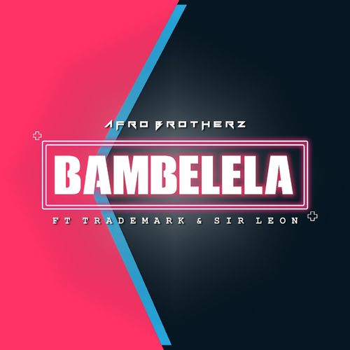 Afro Brotherz – Bambelela ft. Trademark Sir Leon
