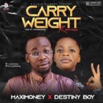 Maximoney Ft. Destiny Boy – Carry Weight Remix
