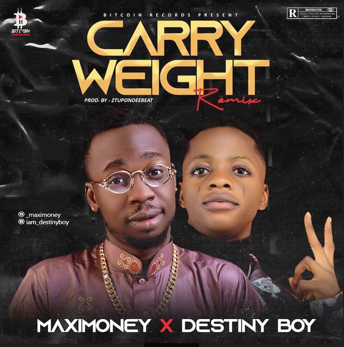 Maximoney Ft. Destiny Boy – Carry Weight Remix