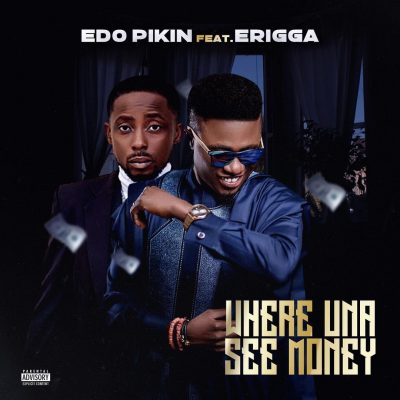 Edo Pikin ft. Erigga – Where Una See Money