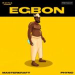 MasterKraft Egbon ft Phyno mp3 download