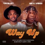 Tayblet Ft. Seyi Vibez – Way Up