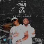 T Frank Talk To Me ft Kwame Yogot mp3 download