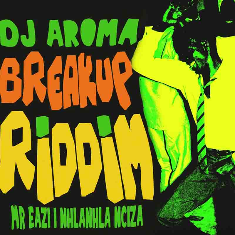 DJ Aroma Breakup Riddim ft Mr Eazi Nhlanhla Nciza mp3 download