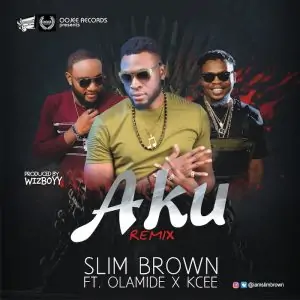 Slim Brown Ft. Olamide x Kcee – Aku Remix