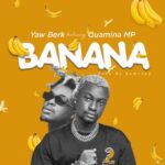 Yaw Berk Banana ft. Quamina Mp mp3 download