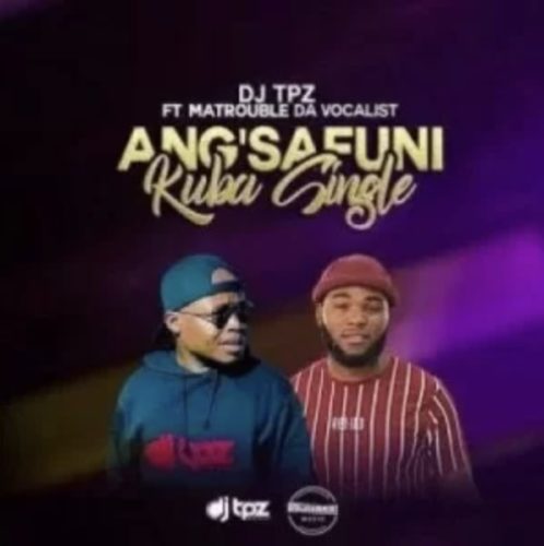 DJ Tpz Angsafuni Kuba Single Ft. Matrouble DA Vocalist mp3 download