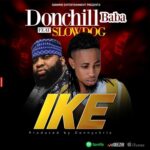 Donchill Baba – “IKE” ft. Slow Dog Mp3 Doqwnload