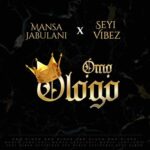 Mansa Jabulani ft. Seyi Vibez Omo Ologo mp3 download