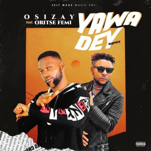 Osizay “Yawa Dey” (Remix) ft. Oritse Femi mp3 download