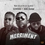 TJ Eleweukwu – Merriment ft. Slowdog x Mr Raw Mp3 Download