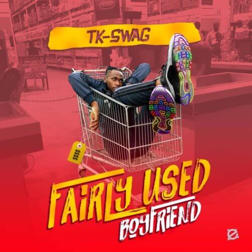 TK-Swag – “Fairly Used Boyfriend” Mp3 Download
