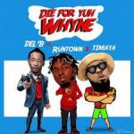 DelB Die For Yuh Whyne ft Runtown Timaya