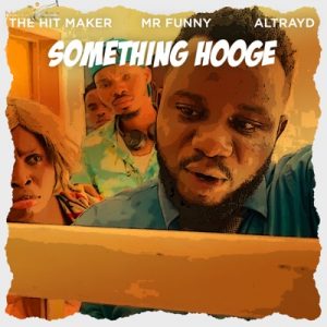 The Hit Maker Something Hooge Ft. Mr Funny Altrayd mp3 download