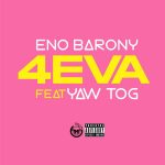 Eno Barony 4Eva ft. Yaw Tog mp3 download