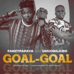 Fanzy Papaya Goal Goal Ft. Umu Obiligbo mp3 download
