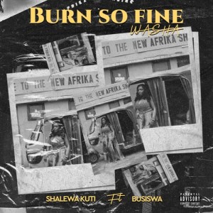 Shalewa Kuti Burn So Fine Washa ft. Busiswa mp3 download