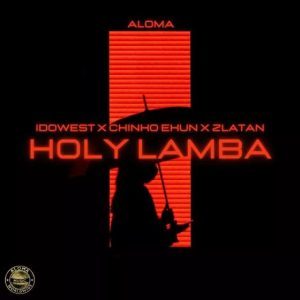 Aloma – Holy Lamba Ft. Zlatan, Idowest, Chinko Ekun