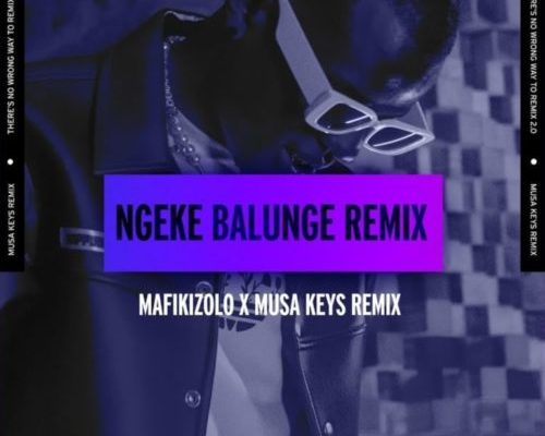 Mafikizolo Ngeke Balunge Musa Keys Remix mp3 download