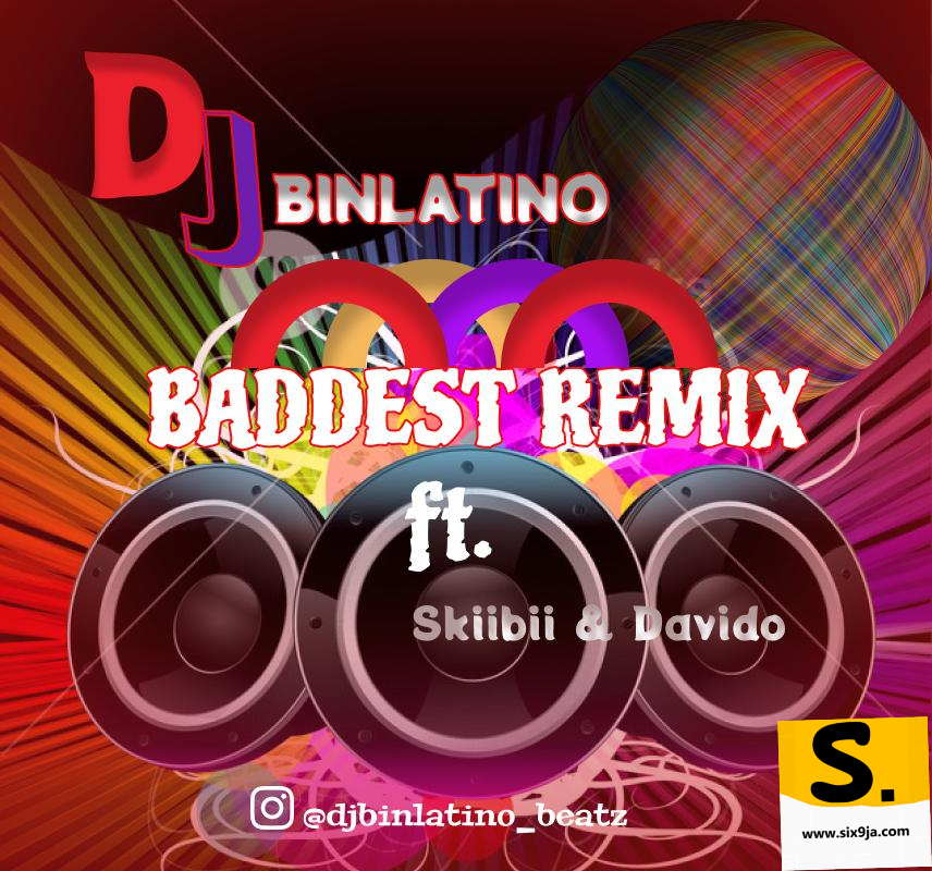 DJ Binlatino ft. Skiibii Davido Baddest Remixmp3 download
