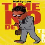 Natty Lee Time No Dey mp3 download