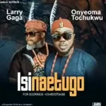 Larry Gaaga Isinaetugo Ft Onyeoma Tochukwu Mp3 Download