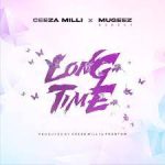 Ceeza Milli ft. Mugeez Long Time Mp3 Download