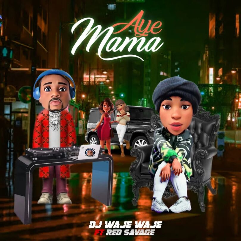 Dj Waje waje Aye mama ft Red savage Mp3 Download
