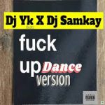 Dj Yk Fuck Up Dance Ft Dj Samkay Mp3 Download