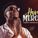 Kofi Kinaata Have Mercy Mp3 Download