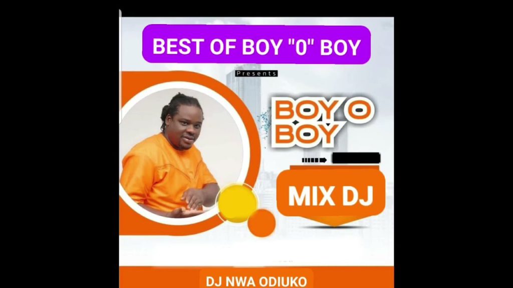 DJ Nwa Odiuko Best of Boy O Boy Dj Mix & Mixtapes (All Old and New Songs by Boy O Boy Onwuatu) Mp3 Download