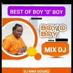 DJ Nwa Odiuko Best of Boy O Boy Dj Mix & Mixtapes (All Old and New Songs by Boy O Boy Onwuatu) Mp3 Download