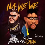 Whitemoney Na We We ft Zoro Mp3 Download