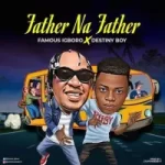 Famous Igboro Ft. Destiny Boy Father Na Father Mp3 Download