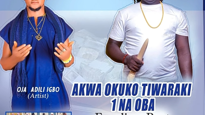 Oja Adili Igbo – Akwa Okuko Tiwaraki 1 Na Oba ft. Ogene Akara Ugo