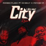 Poundz Flako I Dey Your City Remix Ft Psycho Yp Eeskay mp3 download